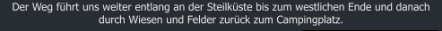 Der Weg fhrt uns weiter entlang an der Steilkste bis zum westlichen Ende und danach durch Wiesen und Felder zurck zum Campingplatz.